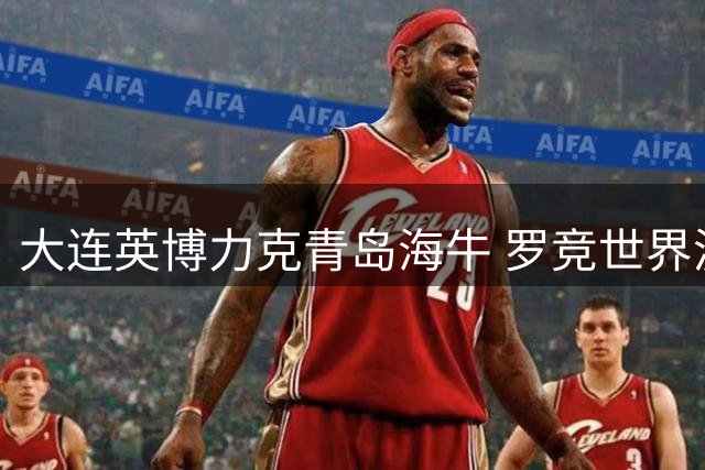 大连英博力克青岛海牛 罗竞世界波助队保不败